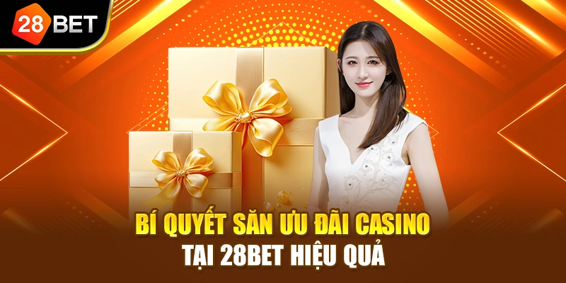 Bí quyết săn ưu đãi Casino tại 28BET hiệu quả