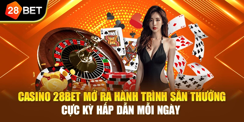 Casino 28BET mở ra hành trình săn thưởng cực kỳ hấp dẫn mỗi ngày